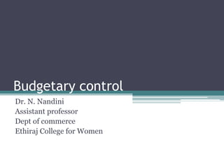 Budgetary control
Dr. N. Nandini
Assistant professor
Dept of commerce
Ethiraj College for Women
 