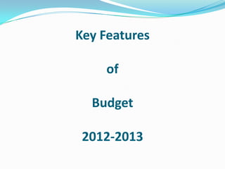 Key Features

     of

  Budget

 2012-2013
 