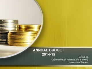 ANNUAL BUDGET
2014-15
Group 06
Department of Finance and Banking
University of Barisal
 