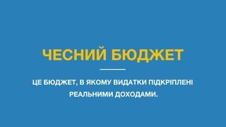 ЧЕСНИЙ БЮДЖЕТ
ЦЕ БЮДЖЕТ, В ЯКОМУ ВИДАТКИ ПІДКРІПЛЕНІ
РЕАЛЬНИМИ ДОХОДАМИ.
 