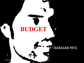 BUDGET
• PRESENTED BY :-BABASAB PATIL
4/10/2013 Babasabpatilfreepptmba.com
 