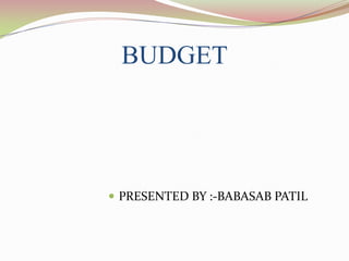 BUDGET




 PRESENTED BY :-BABASAB PATIL
 