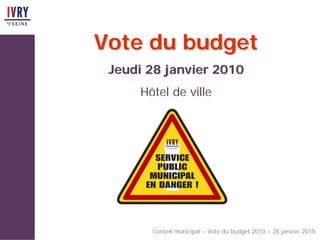 Vote du budget
 Jeudi 28 janvier 2010
     Hôtel de ville




       Conseil municipal – Vote du budget 2010 – 28 janvier 2010
 