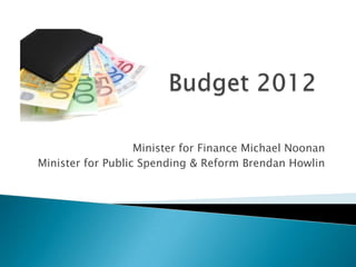 Minister for Finance Michael Noonan
Minister for Public Spending & Reform Brendan Howlin
 