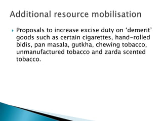    Proposals to increase excise duty on ‘demerit’
    goods such as certain cigarettes, hand-rolled
    bidis, pan masala, gutkha, chewing tobacco,
    unmanufactured tobacco and zarda scented
    tobacco.
 