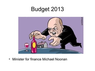Budget 2013




• Minister for finance Michael Noonan
 