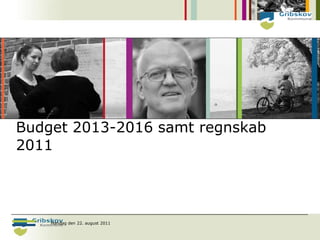 Budget 2013-2016 samt regnskab
2011




    Mandag den 22. august 2011
 
