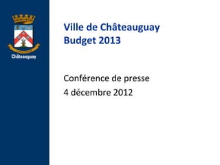 Ville de Châteauguay
Budget 2013


Conférence de presse
4 décembre 2012
 