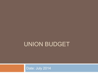 UNION BUDGET
Date: July 2014
 