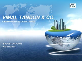 VIMAL TANDON & CO.
CHARTERED ACCOUNTANTS
BUDGET 2014-2015
HIGHLIGHTS
 