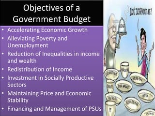 Objectives of a
Government Budget
• Accelerating Economic Growth
• Alleviating Poverty and
Unemployment
• Reduction of Ine...