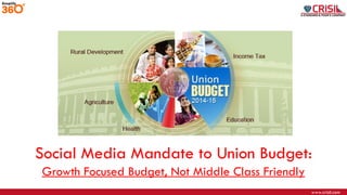 www.crisil.com
Social Media Mandate to Union Budget:
Growth Focused Budget, Not Middle Class Friendly
 