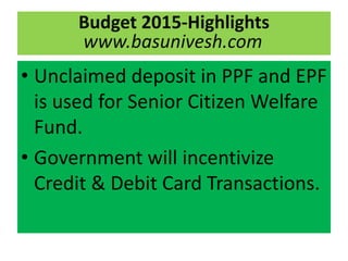 • Unclaimed deposit in PPF and EPF
is used for Senior Citizen Welfare
Fund.
• Government will incentivize
Credit & Debit C...
