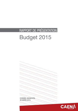 RAPPORT DE PRÉSENTATION
Budget 2015
CONSEIL MUNICIPAL
30 MARS 2015
 