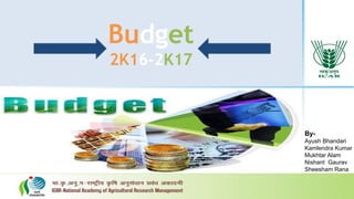 Budget
2K16-2K17
By-
Ayush Bhandari
Kamlendra Kumar
Mukhtar Alam
Nishant Gaurav
Sheesham Rana
 