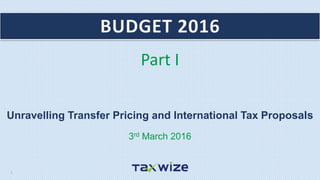 Unravelling Transfer Pricing and International Tax Proposals
3rd March 2016
1
Part I
 