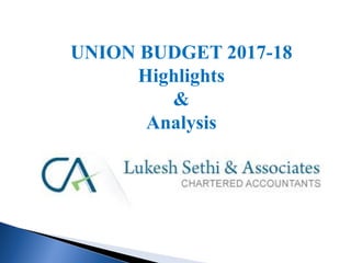 UNION BUDGET 2017-18
Highlights
&
Analysis
 