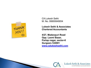 CA Lukesh Sethi
M. No. 08800849054
Lukesh Sethi & Associates
Chartered Accountants
4/27, Madanpuri Road
Opp. Laxmi Bazar,
Partap nagar, sector-8
Gurgaon-122001
www.calukeshsethi.com
 