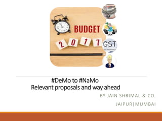 #DeMo to #NaMo
Relevant proposals and way ahead
BY JAIN SHRIMAL & CO.
JAIPUR|MUMBAI
 