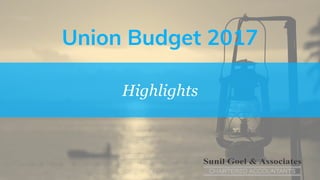 Union Budget 2017
Highlights
 
