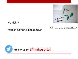 Manish P.
manish@financialhospital.in
“it’s make you more beautiful…”
Follow us on @finhospital
 