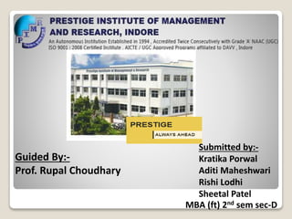 Guided By:-
Prof. Rupal Choudhary
MBA (ft) 2nd sem sec-D
Submitted by:-
Kratika Porwal
Aditi Maheshwari
Rishi Lodhi
Sheetal Patel
 