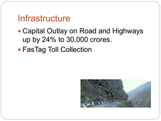 Infrastructure
 Capital Outlay on Road and Highways
up by 24% to 30,000 crores.
 FasTag Toll Collection
 