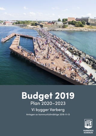 Budget 2019
Plan 2020–2023
Vi bygger Varberg
Antagen av kommunfullmäktige 2018-11-13
 