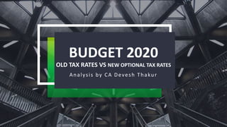 BUDGET 2020
OLD TAX RATES VS NEW OPTIONAL TAX RATES
Analysis by CA Devesh Thakur
 