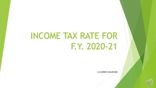 INCOME TAX RATE FOR
F.Y. 2020-21
CA SURBHI CHAUDHARI
 