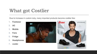 What got Costlier
Due to increase in custom duty, many imported products become costlier like:
1. Footwear
2. AC
3. Mobile
4. Fans
5. Fridge
6. Headphones
7. cooler
 