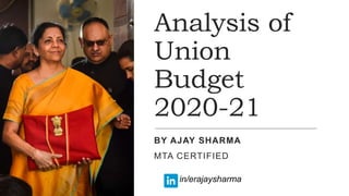 AAAAAAAAAA
Analysis of
Union
Budget
2020-21
BY AJAY SHARMA
MTA CERTIFIED
in/erajaysharma
 