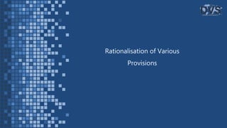 Rationalisation of Various
Provisions
 