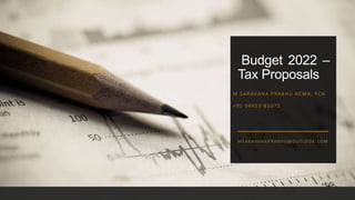 Budget 2022 –
Tax Proposals
M SARAVANA PRABHU ACMA , FCA
+91 94453 81071
M S A R AVA N A P R A B H U @ O U T LO O K .C O M
 