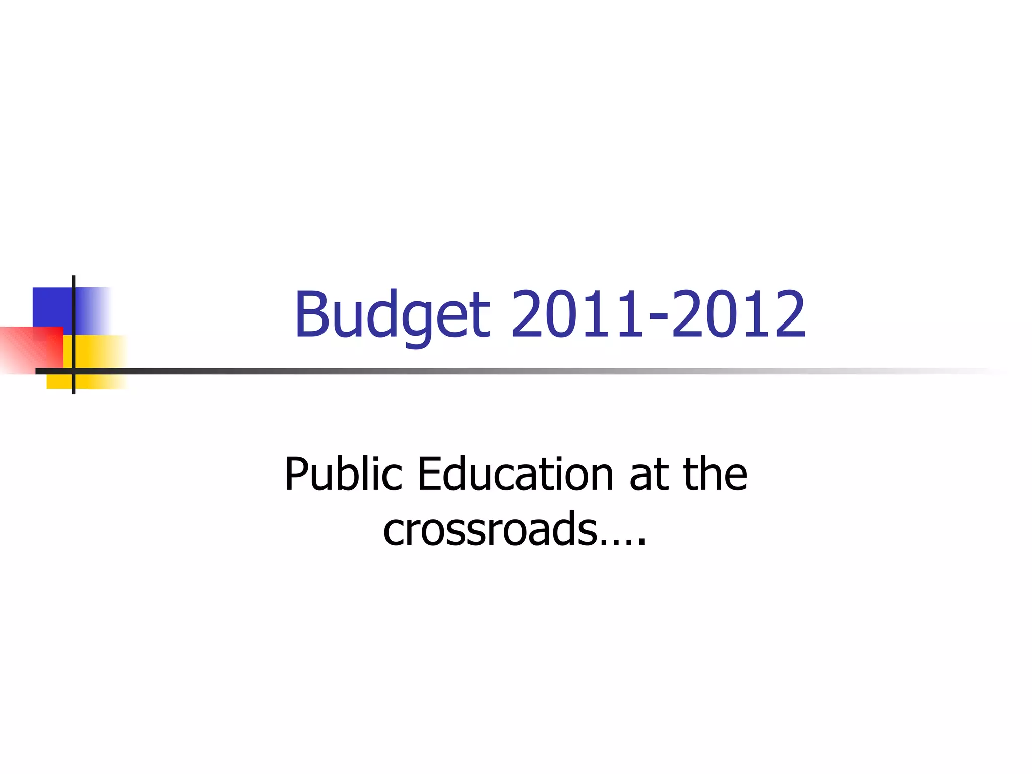 Budget 2011-2012 Public Education at the crossroads….