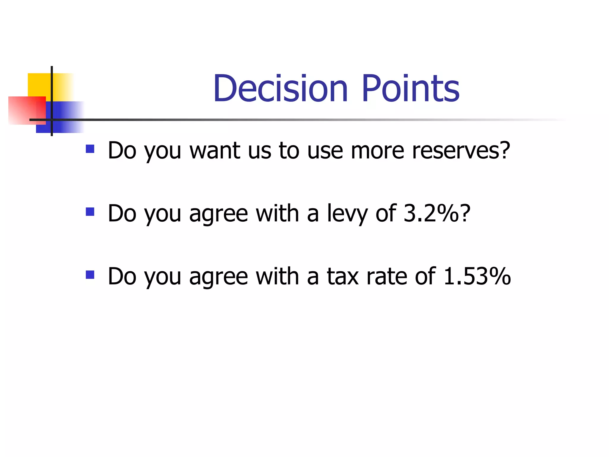 Decision Points Do you want us to use more reserves? Do you agree with a levy of 3.2%? Do you agree with a tax rate of 1.53%