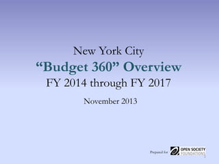 New York City

“Budget 360” Overview
FY 2014 through FY 2017
November 2013

Prepared for
1

 