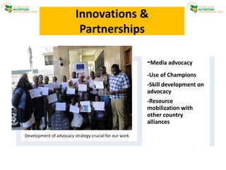 Innovations &
Partnerships
Development of advocacy strategy crucial for our work
-Media advocacy
-Use of Champions
-Skill development on
advocacy
-Resource
mobilization with
other country
alliances