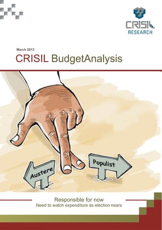 March 2013


CRISIL BudgetAnalysis




                      Responsible for now
             Need to watch expenditure as election nears
 