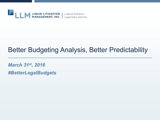 Better Budgeting Analysis, Better Predictability
March 31st, 2016
#BetterLegalBudgets
 