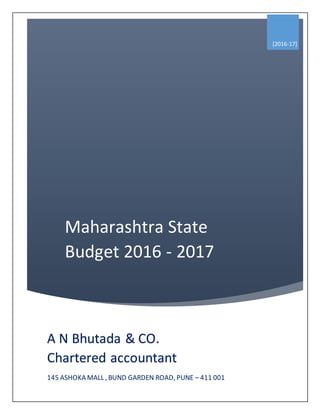 Maharashtra State
Budget 2016 - 2017
[2016-17]
A N Bhutada & CO.
Chartered accountant
145 ASHOKA MALL , BUND GARDEN ROAD, PUNE – 411 001
 