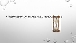 • PREPARED PRIOR TO A DEFINED PERIOD OF TIME

 