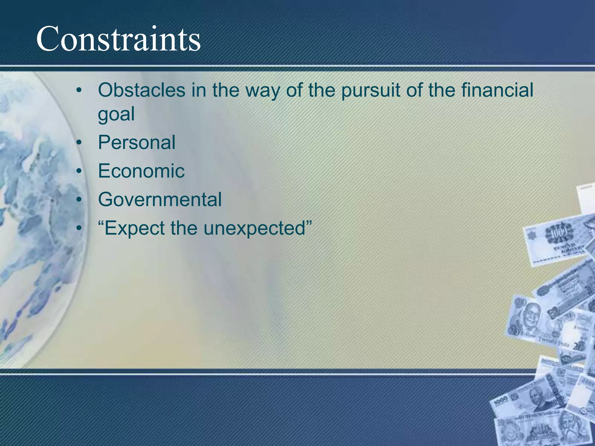 ConstraintsObstacles in the way of the pursuit of the financial goalPersonalEconomicGovernmental“Expect the unexpected”