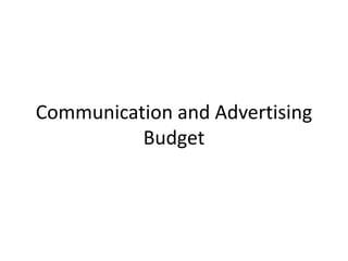 Communication and Advertising
          Budget
 