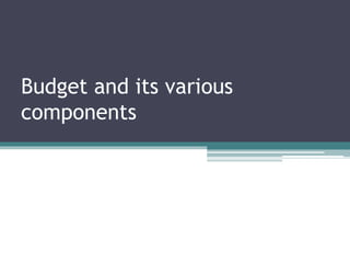 Budget and its various
components
 
