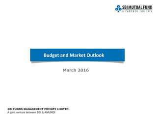 Budget and Market Outlook
March 2016
 
