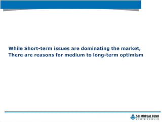 While Short-term issues are dominating the market,
There are reasons for medium to long-term optimism
 