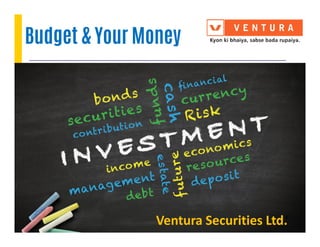 Budget & Your Money
Ventura Securities Ltd.1
 