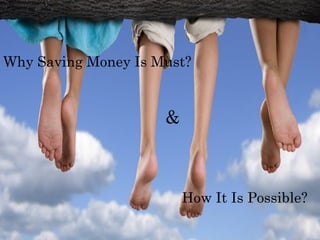 Why Saving Money Is Must?
How It Is Possible?
&
 
