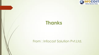 Thanks
From : Infocost Solution Pvt.Ltd.
 